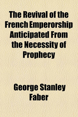 Book cover for The Revival of the French Emperorship Anticipated from the Necessity of Prophecy