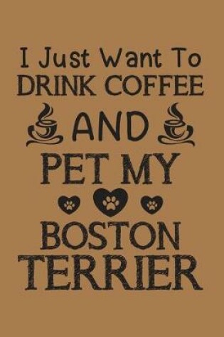 Cover of I just want to drink coffee and pet my Boston terrier