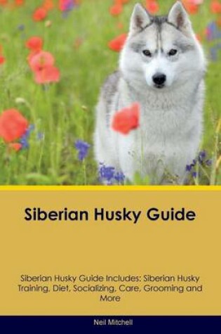 Cover of Siberian Husky Guide Siberian Husky Guide Includes