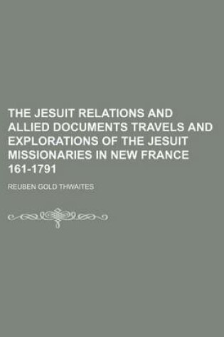 Cover of The Jesuit Relations and Allied Documents Travels and Explorations of the Jesuit Missionaries in New France 161-1791