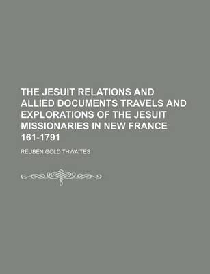 Book cover for The Jesuit Relations and Allied Documents Travels and Explorations of the Jesuit Missionaries in New France 161-1791