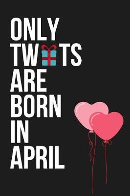 Book cover for Only Tw*ts Are Born in April