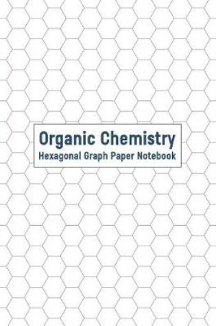 Cover of Organic Chemistry Hexagonal Graph Paper Notebook