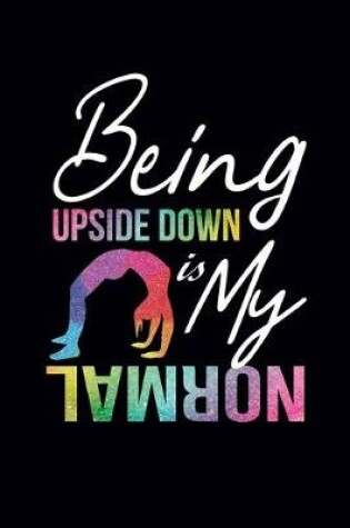 Cover of Being Upside Down Is My Normal