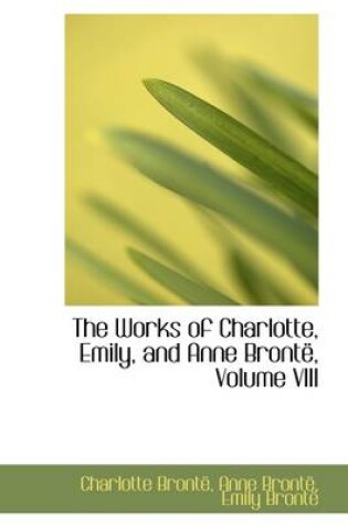 Cover of The Works of Charlotte, Emily, and Anne Bront, Volume VIII