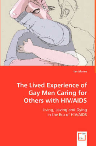 Cover of The Lived Experience of Gay Men Caring for Others with HIV/AIDS