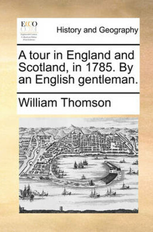 Cover of A Tour in England and Scotland, in 1785. by an English Gentleman.