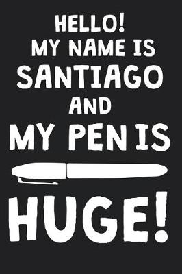 Book cover for Hello! My Name Is SANTIAGO And My Pen Is Huge!