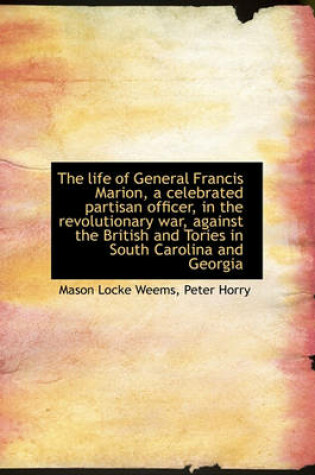 Cover of The Life of General Francis Marion, a Celebrated Partisan Officer, in the Revolutionary War, Against