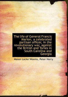 Book cover for The Life of General Francis Marion, a Celebrated Partisan Officer, in the Revolutionary War, Against