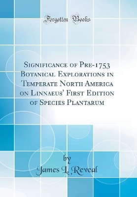 Book cover for Significance of Pre-1753 Botanical Explorations in Temperate North America on Linnaeus' First Edition of Species Plantarum (Classic Reprint)