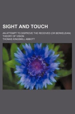 Cover of Sight and Touch; An Attempt to Disprove the Received (or Berkeleian) Theory of Vision