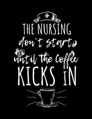 Book cover for The Nursing Don't Start Until The Coffee Kicks In