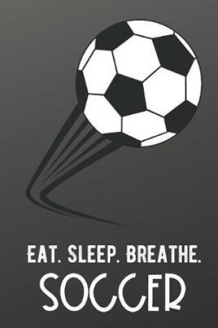 Cover of Eat Sleep Breathe Soccer