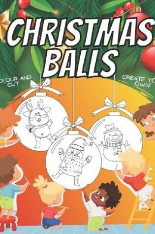 Cover of Christmas Balls - Create Your Own! - Colour And Cut