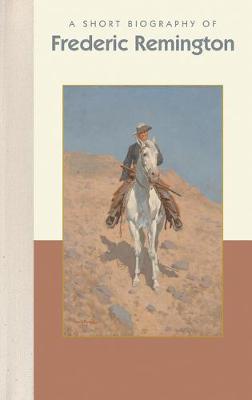 Book cover for A Short Biography of Frederic Remington