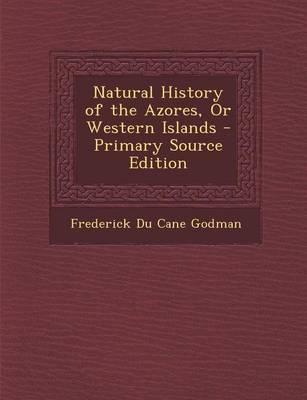 Book cover for Natural History of the Azores, or Western Islands - Primary Source Edition