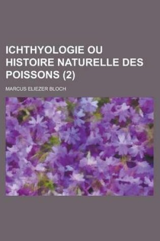 Cover of Ichthyologie Ou Histoire Naturelle Des Poissons (2 )