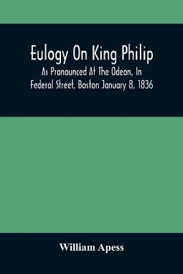 Book cover for Eulogy On King Philip; As Pronounced At The Odeon, In Federal Street, Boston January 8, 1836