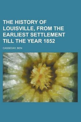 Cover of The History of Louisville, from the Earliest Settlement Till the Year 1852