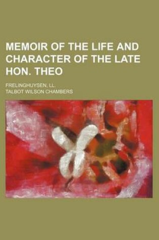 Cover of Memoir of the Life and Character of the Late Hon. Theo; Frelinghuysen, LL.