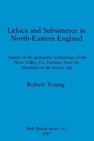 Cover of Lithics and Subsistence in North-eastern England