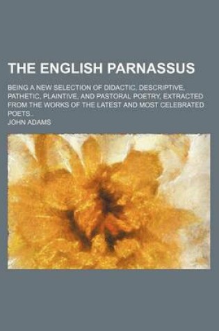 Cover of The English Parnassus; Being a New Selection of Didactic, Descriptive, Pathetic, Plaintive, and Pastoral Poetry, Extracted from the Works of the Latest and Most Celebrated Poets
