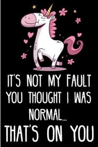Cover of It's Not My Fault You Thought I Was Normal...That's on You