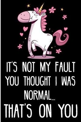 Book cover for It's Not My Fault You Thought I Was Normal...That's on You