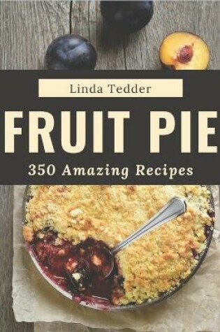 Cover of 350 Amazing Fruit Pie Recipes
