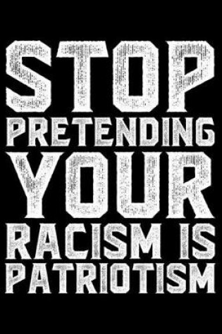 Cover of Stop Pretending Your Racism Is Patriotism