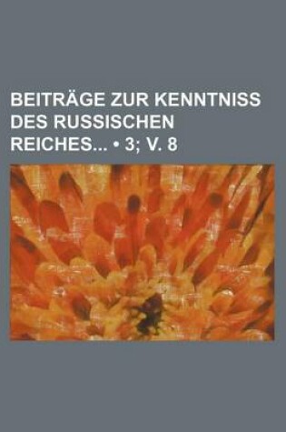 Cover of Beitrage Zur Kenntniss Des Russischen Reiches (3; V. 8)