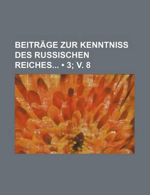 Book cover for Beitrage Zur Kenntniss Des Russischen Reiches (3; V. 8)