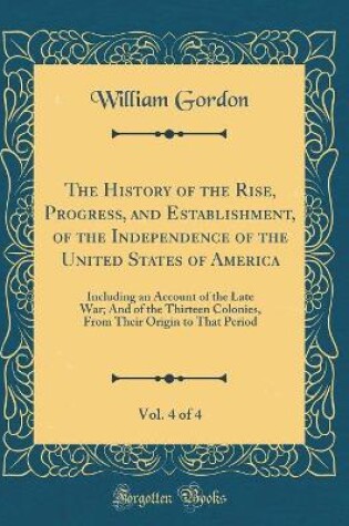 Cover of The History of the Rise, Progress, and Establishment, of the Independence of the United States of America, Vol. 4 of 4