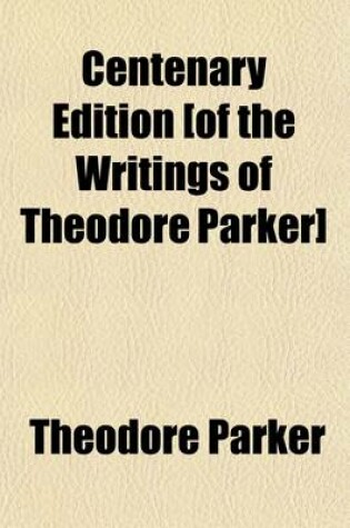 Cover of Centenary Edition [Of the Writings of Theodore Parker] (Volume 7)