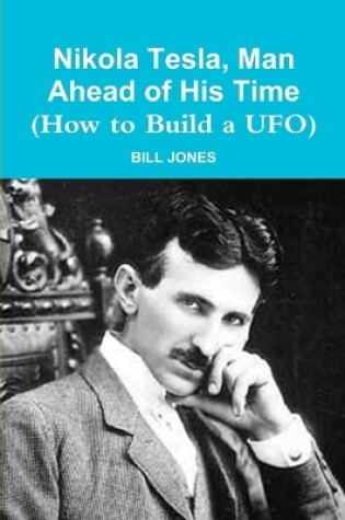 Cover of Nikola Tesla, Man Ahead of His Time (How to Build a UFO)