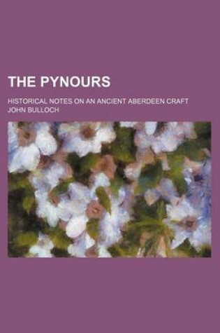 Cover of The Pynours; Historical Notes on an Ancient Aberdeen Craft