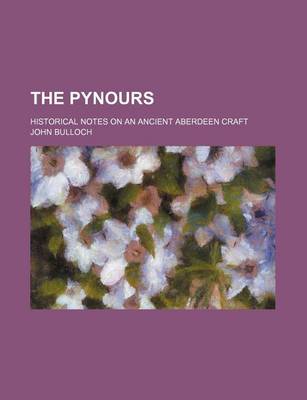 Book cover for The Pynours; Historical Notes on an Ancient Aberdeen Craft