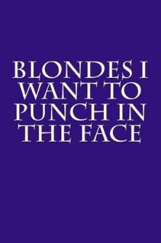 Cover of Blondes I Want to Punch in the Face