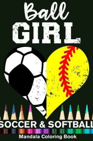 Cover of Ball Girl Soccer And Softball Mandala Coloring Book