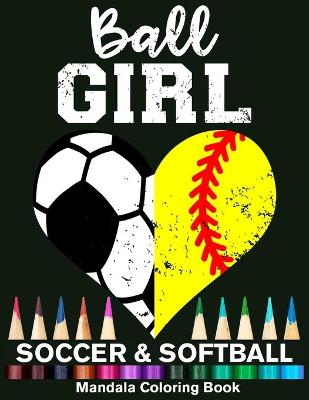 Book cover for Ball Girl Soccer And Softball Mandala Coloring Book