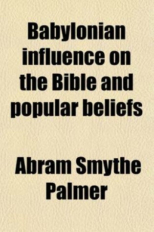 Cover of Babylonian Influence on the Bible and Popular Beliefs; T?hom and Tiamat, Hades and Satan a Comparative Study of Genesis I. 2