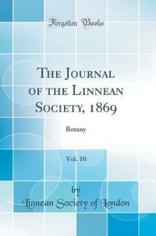 Cover of The Journal of the Linnean Society, 1869, Vol. 10: Botany (Classic Reprint)