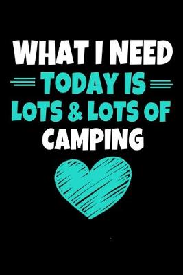 Book cover for What I Need Today Is Lots Lots Of Camping