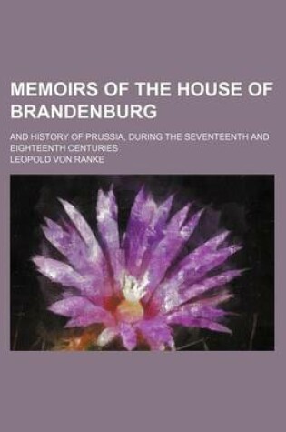 Cover of Memoirs of the House of Brandenburg (Volume 2); And History of Prussia, During the Seventeenth and Eighteenth Centuries