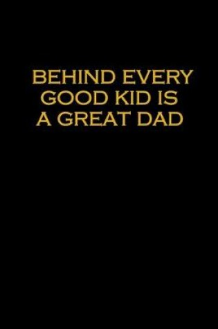 Cover of Behind every good kid is a great dad