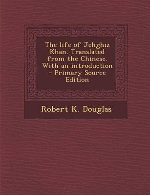 Book cover for The Life of Jehghiz Khan. Translated from the Chinese. with an Introduction - Primary Source Edition