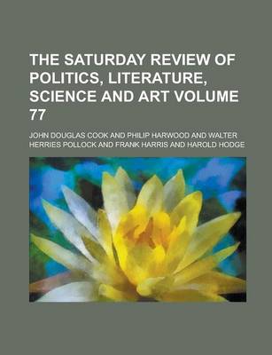 Book cover for The Saturday Review of Politics, Literature, Science and Art Volume 77