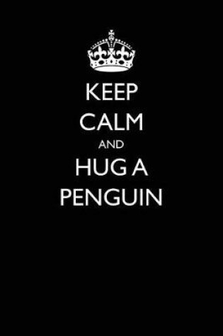 Cover of Keep Calm and Hug a Penguin