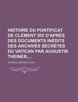 Book cover for Histoire Du Pontificat de Clement XIV D'Apres Des Documents Inedits Des Archives Secretes Du Vatican Par Augustin Theiner,